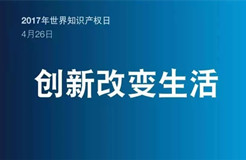 2017世界知識(shí)產(chǎn)權(quán)日主題公布！“創(chuàng)新改變生活”(附歷年主題）