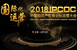 蓄勢待發(fā)！中國知識產權商業(yè)化運營大會（IPCOC2018）議程公布