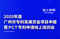 2020年度廣州市專利發(fā)展資金項(xiàng)目申報暨PCT專利申請線上培訓(xùn)會