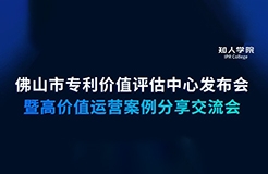 今早9:30直播！佛山市專利價值評估中心發(fā)布會暨高價值專利運營交流會