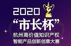 等你來戰(zhàn) | 2020年“市長杯”杭州高價值知識產權智能產品創(chuàng)新創(chuàng)意大賽強勢來襲