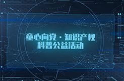 “童心向黨，知識(shí)產(chǎn)權(quán)科普公益活動(dòng)”面向廣東省中小學(xué)生播出