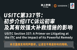 今晚20:00直播！USITC第337節(jié)：初步介紹ITC訴訟初審及其有效強(qiáng)大補(bǔ)救措施的影響