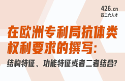 周二晚20:00直播！在歐洲專利局抗體類權(quán)利要求的撰寫：結(jié)構(gòu)特征、功能特征或者二者結(jié)合？