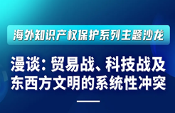 報名！“漫談：貿(mào)易戰(zhàn)、科技戰(zhàn)及東西方文明的系統(tǒng)性沖突”主題沙龍即將開始