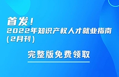 首發(fā)！參與活動免費領(lǐng)取2022年知識產(chǎn)權(quán)人才就業(yè)指南（2月刊）