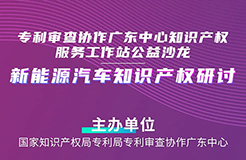 周五14:30直播！“新能源汽車知識產(chǎn)權(quán)研討”沙龍邀您觀看