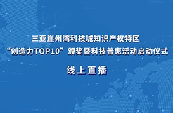 今日9:30直播！三亞崖州灣科技城知識產(chǎn)權(quán)特區(qū)“創(chuàng)造力TOP10”頒獎暨科技普惠活動啟動儀式來了