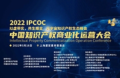 火熱報(bào)名中｜2022 IPCOC 中國知識(shí)產(chǎn)權(quán)商業(yè)化運(yùn)營大會(huì)九月將在滬舉辦