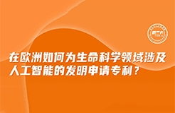 今日下午16:00直播！在歐洲如何為生命科學(xué)領(lǐng)域涉及人工智能的發(fā)明申請(qǐng)專利？