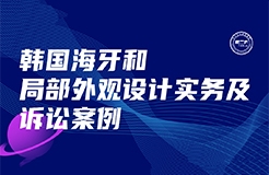 今日下午16:00直播！韓國海牙和局部外觀設(shè)計實務(wù)及訴訟案例