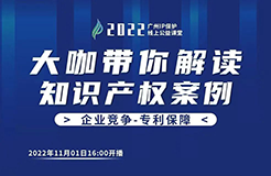 今日16:00直播！2022“廣州IP保護”線上公益課堂（七） | 科創(chuàng)企業(yè)專利侵權(quán)預(yù)警機制的建立與完善