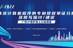 2022“廣州IP保護”線上公益課堂——涉及計算機程序的專利侵權舉證分析及撰寫探討/建議培訓成功舉辦！