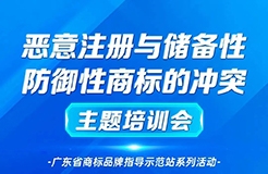 “惡意注冊與儲備性、防御性商標(biāo)的沖突”主題培訓(xùn)——廣東省商標(biāo)品牌指導(dǎo)示范站系列活動通知