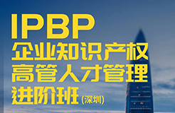 地點(diǎn)公布！IPBP企業(yè)知識(shí)產(chǎn)權(quán)高管人才管理進(jìn)階班【深圳站】報(bào)名已啟動(dòng)，限額40名！