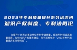 周五9:00直播！2023年專利質(zhì)量提升系列培訓班“知識產(chǎn)權制度、專利法概論”邀您觀看