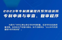 周五13:30直播！2023年專利質(zhì)量提升系列培訓(xùn)班“專利申請與審查、復(fù)審程序”邀您觀看