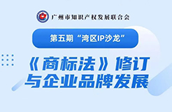 報(bào)名！第五期“灣區(qū)IP沙龍”《商標(biāo)法》修訂與企業(yè)品牌發(fā)展