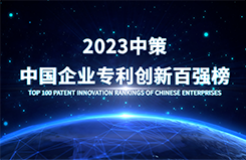 《2023中策-中國(guó)企業(yè)專利創(chuàng)新百?gòu)?qiáng)榜》即將發(fā)布