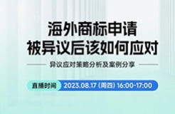 直播預(yù)約 | 海外商標(biāo)申請被異議后該如何應(yīng)對？——異議應(yīng)對策略分析及案例分享