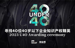 今日?qǐng)?bào)名截止！尋找2023年“40位40歲以下企業(yè)知識(shí)產(chǎn)權(quán)精英”！