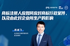 下周四晚19:30直播！商標注冊人應如何應對商標行政案件、以及由此對企業(yè)所生產(chǎn)的影響