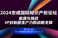 報(bào)名！2024京成國(guó)際知識(shí)產(chǎn)權(quán)論壇將于4月13日在北京舉辦