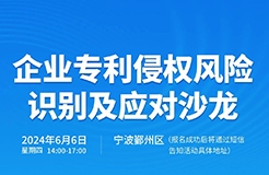 企業(yè)專利侵權(quán)風(fēng)險識別及應(yīng)對沙龍將于6月6日在寧波拉開帷幕！