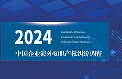 《2024中國企業(yè)海外知識產(chǎn)權(quán)糾紛調(diào)查》報告全文發(fā)布！