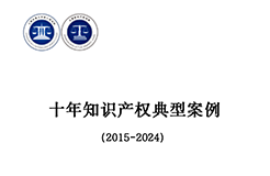 上海三中院、上海知產(chǎn)法院發(fā)布《十年知識產(chǎn)權(quán)典型案例（2015-2024）》！