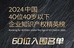 奮發(fā)有為！2024年40位40歲以下企業(yè)知識產(chǎn)權(quán)精英榜60位入圍名單公布