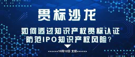 【限額報名】企業(yè)知識產(chǎn)權貫標&IPO知識產(chǎn)權風險管控沙龍