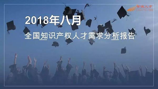 2018年8月全國(guó)知識(shí)產(chǎn)權(quán)人才需求分析報(bào)告（全文）