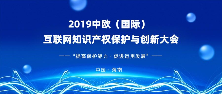 官宣！2019中歐（國際）互聯(lián)網(wǎng)知識(shí)產(chǎn)權(quán)保護(hù)與創(chuàng)新大會(huì)即將啟幕