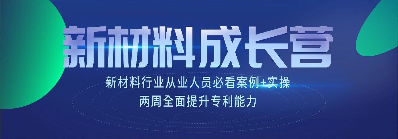 新材料知識(shí)產(chǎn)權(quán)成長(zhǎng)營(yíng) | 7節(jié)課+案例實(shí)操，全面掌握專利技能