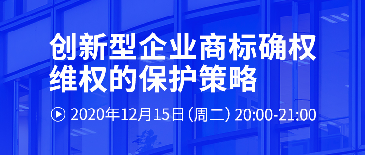 直播報名丨創(chuàng)新型企業(yè)商標(biāo)確權(quán)維權(quán)的保護策略