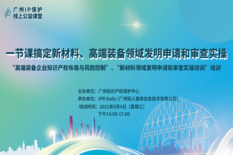 2021“廣州IP保護”線上公益課堂（六） | 一節(jié)課搞定新材料、高端裝備領(lǐng)域發(fā)明申請和審查實操