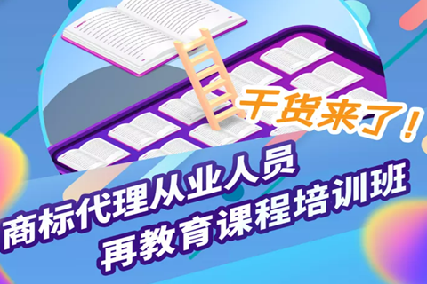 “干貨”來了 | 商標代理從業(yè)人員再教育課程培訓(xùn)班