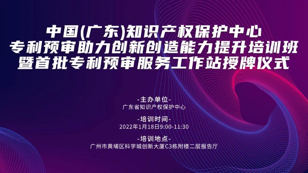 今天上午9:00！中國（廣東）知識產(chǎn)權保護中心專利預審助力創(chuàng)新創(chuàng)造能力提升培訓班暨首批專利預審服務工作站授牌儀式邀您觀看