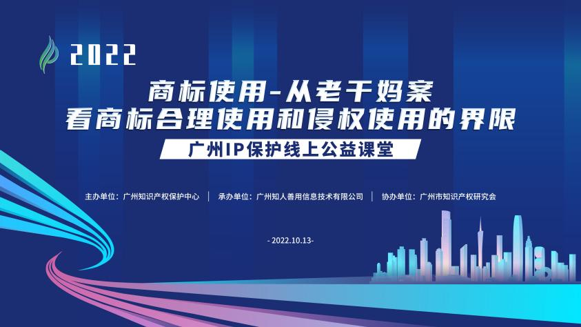 2022“廣州IP保護”線上公益課堂——商標(biāo)使用—從老干媽案看商標(biāo)合理使用和侵權(quán)使用的界限培訓(xùn)成功舉辦！