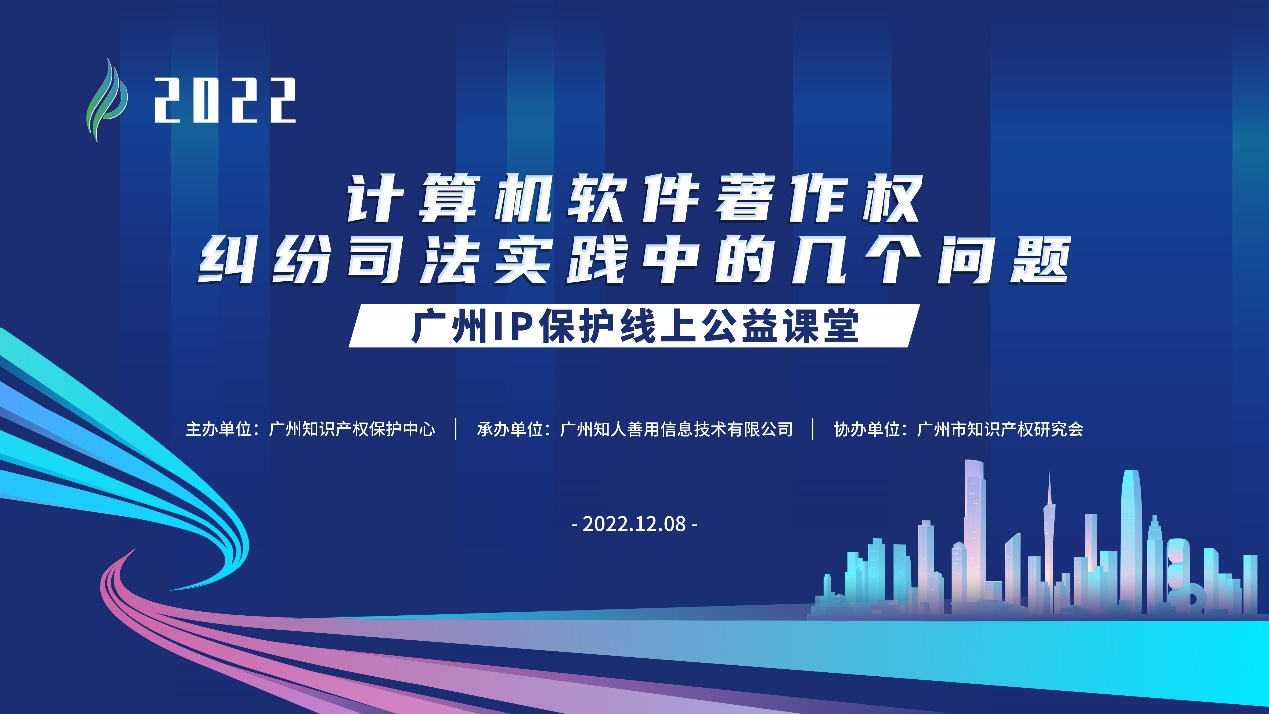 2022“廣州IP保護”線上公益課堂——”計算機軟件著作權(quán)糾紛司法實踐中的幾個問題”培訓(xùn)成功舉辦！