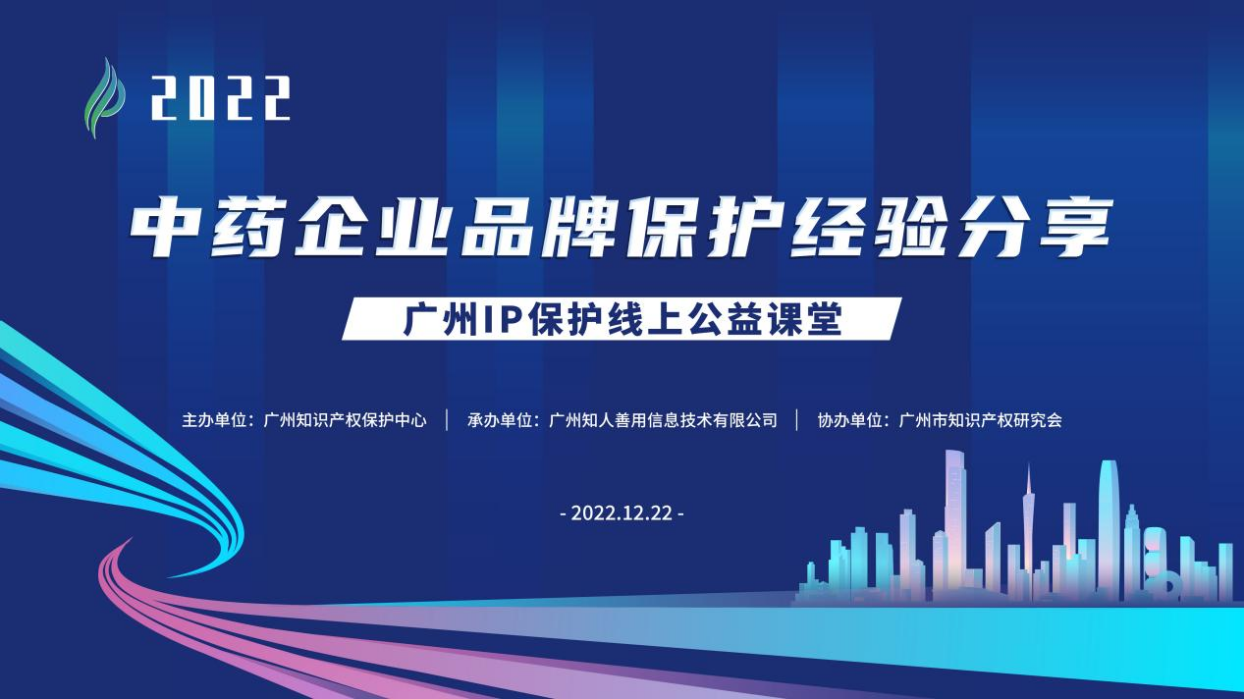 2022“廣州IP保護(hù)”線上公益課堂——“中藥企業(yè)品牌保護(hù)經(jīng)驗(yàn)分享”培訓(xùn)成功舉辦！