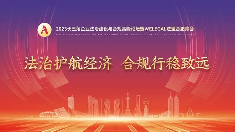 【議程更新】2023長三角企業(yè)法治建設(shè)與合規(guī)高峰論壇暨WELEGAL法盟合肥峰會(huì)