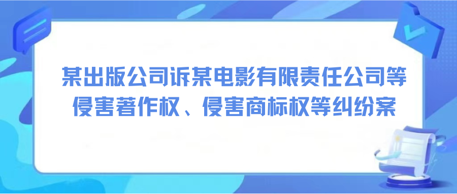 某出版公司訴某電影有限責(zé)任公司等侵害著作權(quán)、侵害商標(biāo)權(quán)等糾紛案