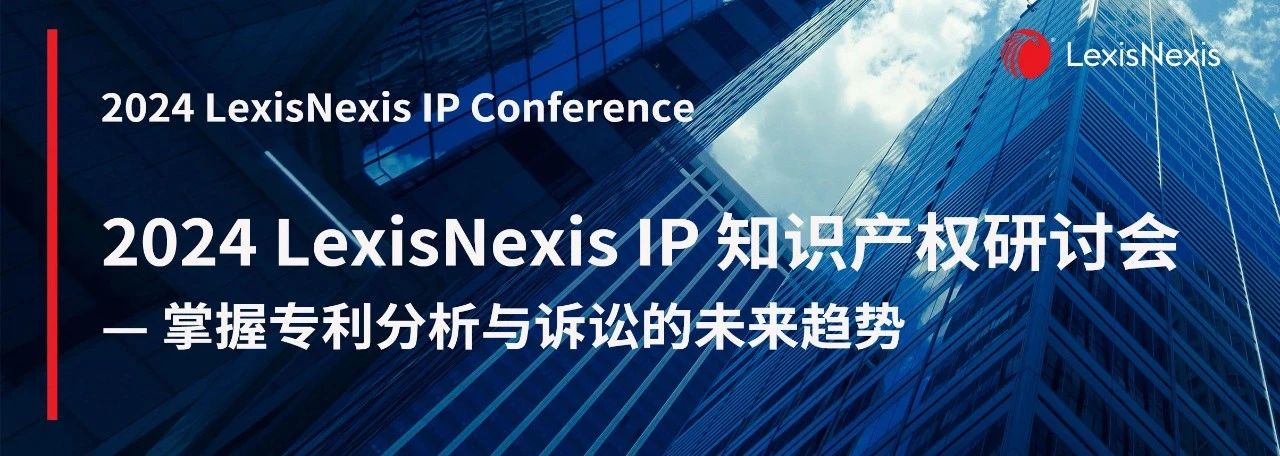 一鍵了解專利分析與訴訟的未來趨勢！ 2024 LexisNexis IP 知識產(chǎn)權(quán)研討會(huì)報(bào)名開始