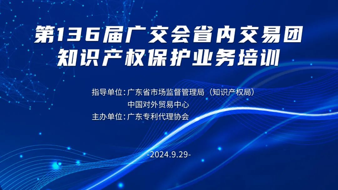 第136屆廣交會省內(nèi)交易團(tuán)知識產(chǎn)權(quán)保護(hù)業(yè)務(wù)培訓(xùn)班圓滿完成