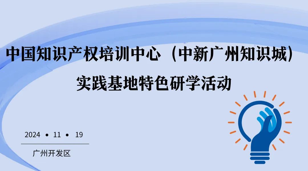 開始報名！中國知識產(chǎn)權(quán)培訓(xùn)中心（中新廣州知識城）實踐基地特色研學(xué)活動約您一起來！