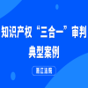 浙江法院：知識產(chǎn)權(quán)“三合一”審判典型案例 