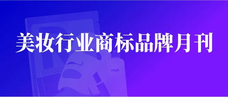 報告獲取 | 美妝行業(yè)商標(biāo)品牌月刊（2022年第3期，總第5期）